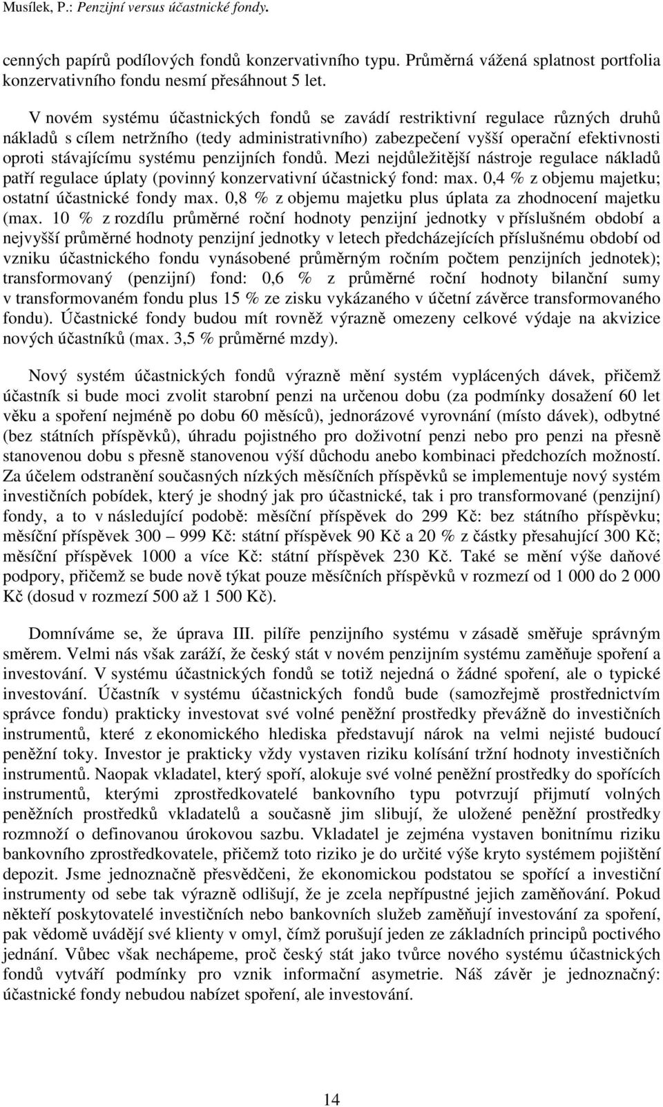 penzijních fondů. Mezi nejdůležitější nástroje regulace nákladů patří regulace úplaty (povinný konzervativní účastnický fond: max. 0,4 % z objemu majetku; ostatní účastnické fondy max.