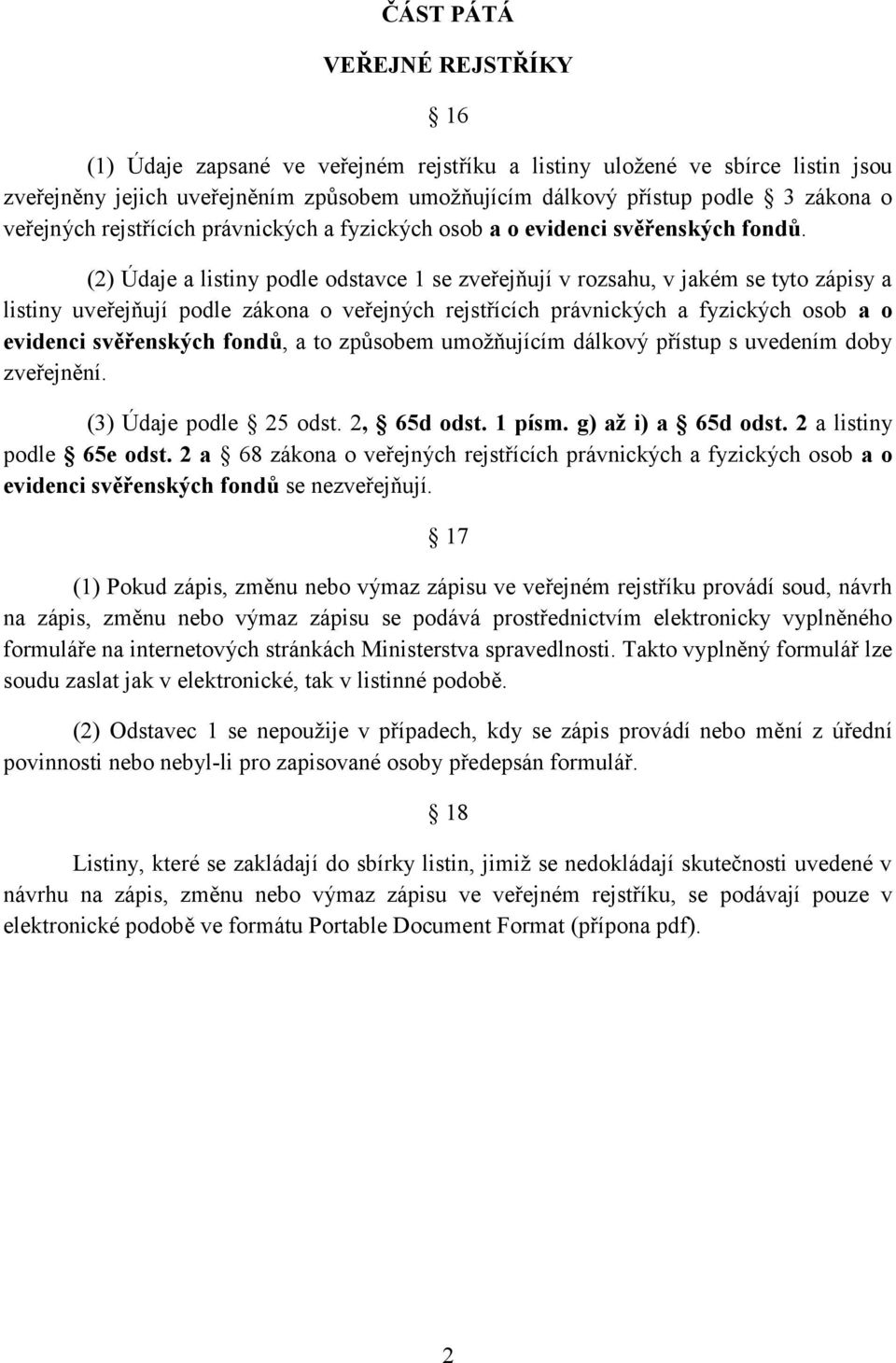 (2) Údaje a listiny podle odstavce 1 se zveřejňují v rozsahu, v jakém se tyto zápisy a listiny uveřejňují podle zákona o veřejných rejstřících právnických a fyzických osob a o evidenci svěřenských