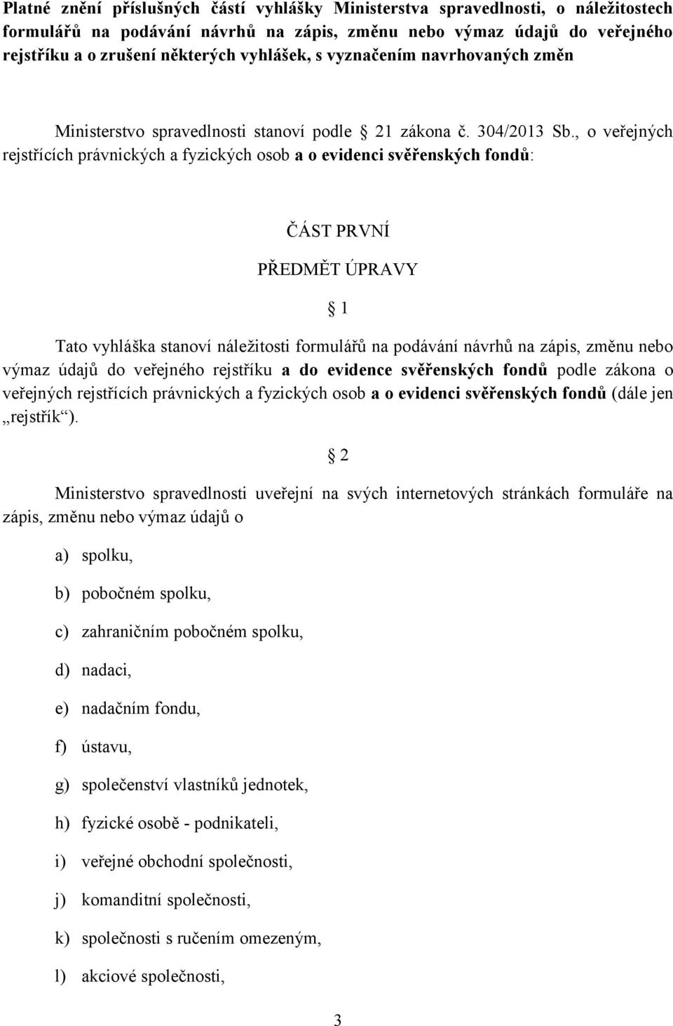 , o veřejných rejstřících právnických a fyzických osob a o evidenci svěřenských fondů: ČÁST PRVNÍ PŘEDMĚT ÚPRAVY 1 Tato vyhláška stanoví náležitosti formulářů na podávání návrhů na zápis, změnu nebo