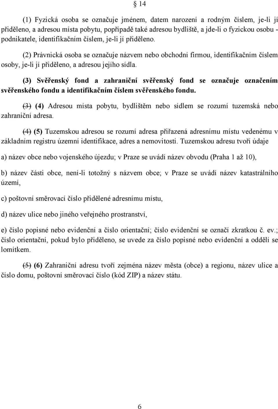 (3) Svěřenský fond a zahraniční svěřenský fond se označuje označením svěřenského fondu a identifikačním číslem svěřenského fondu.