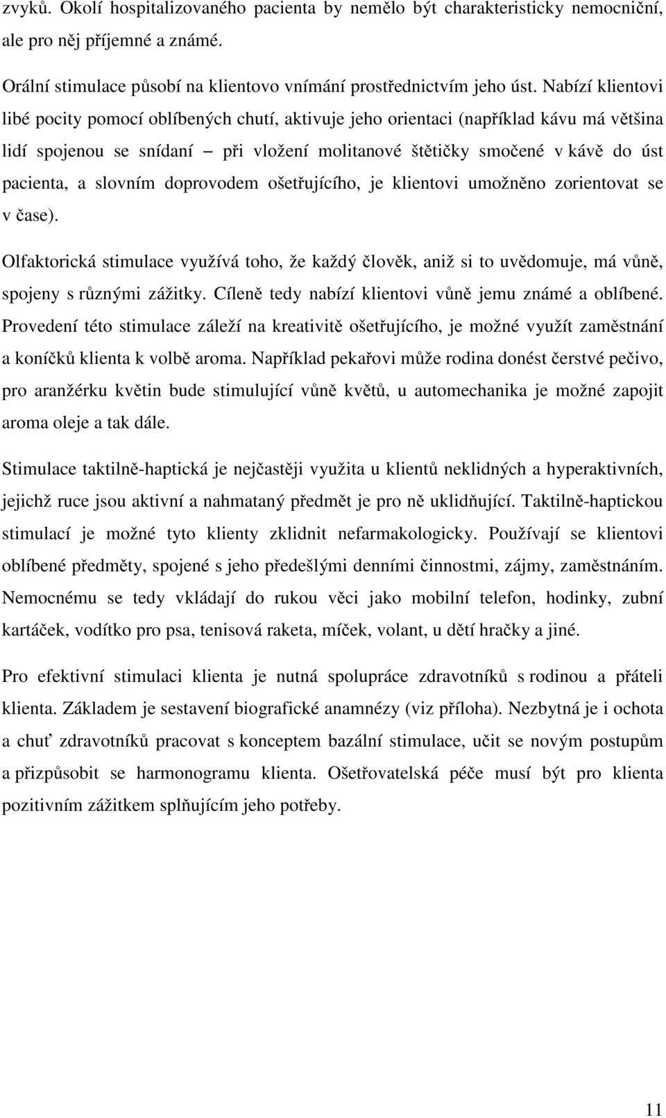 slovním doprovodem ošetřujícího, je klientovi umožněno zorientovat se v čase). Olfaktorická stimulace využívá toho, že každý člověk, aniž si to uvědomuje, má vůně, spojeny s různými zážitky.