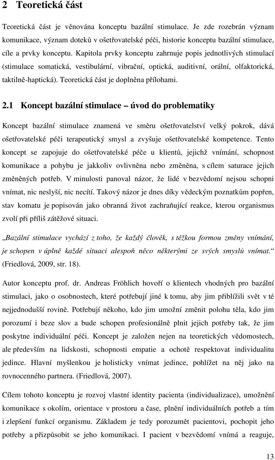 Kapitola prvky konceptu zahrnuje popis jednotlivých stimulací (stimulace somatická, vestibulární, vibrační, optická, auditivní, orální, olfaktorická, taktilně-haptická).