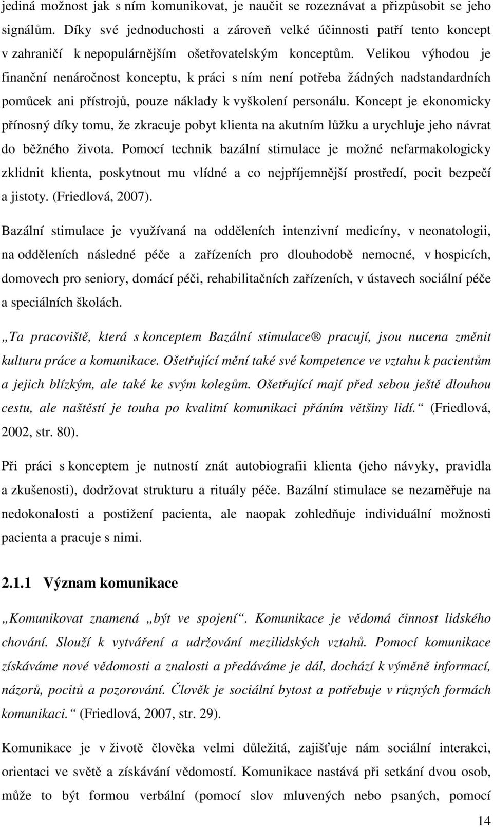 Velikou výhodou je finanční nenáročnost konceptu, k práci s ním není potřeba žádných nadstandardních pomůcek ani přístrojů, pouze náklady k vyškolení personálu.