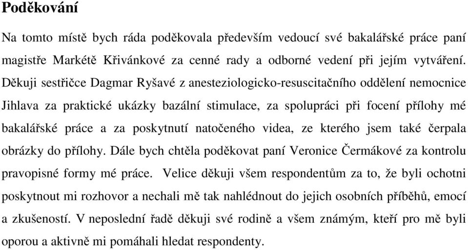 natočeného videa, ze kterého jsem také čerpala obrázky do přílohy. Dále bych chtěla poděkovat paní Veronice Čermákové za kontrolu pravopisné formy mé práce.