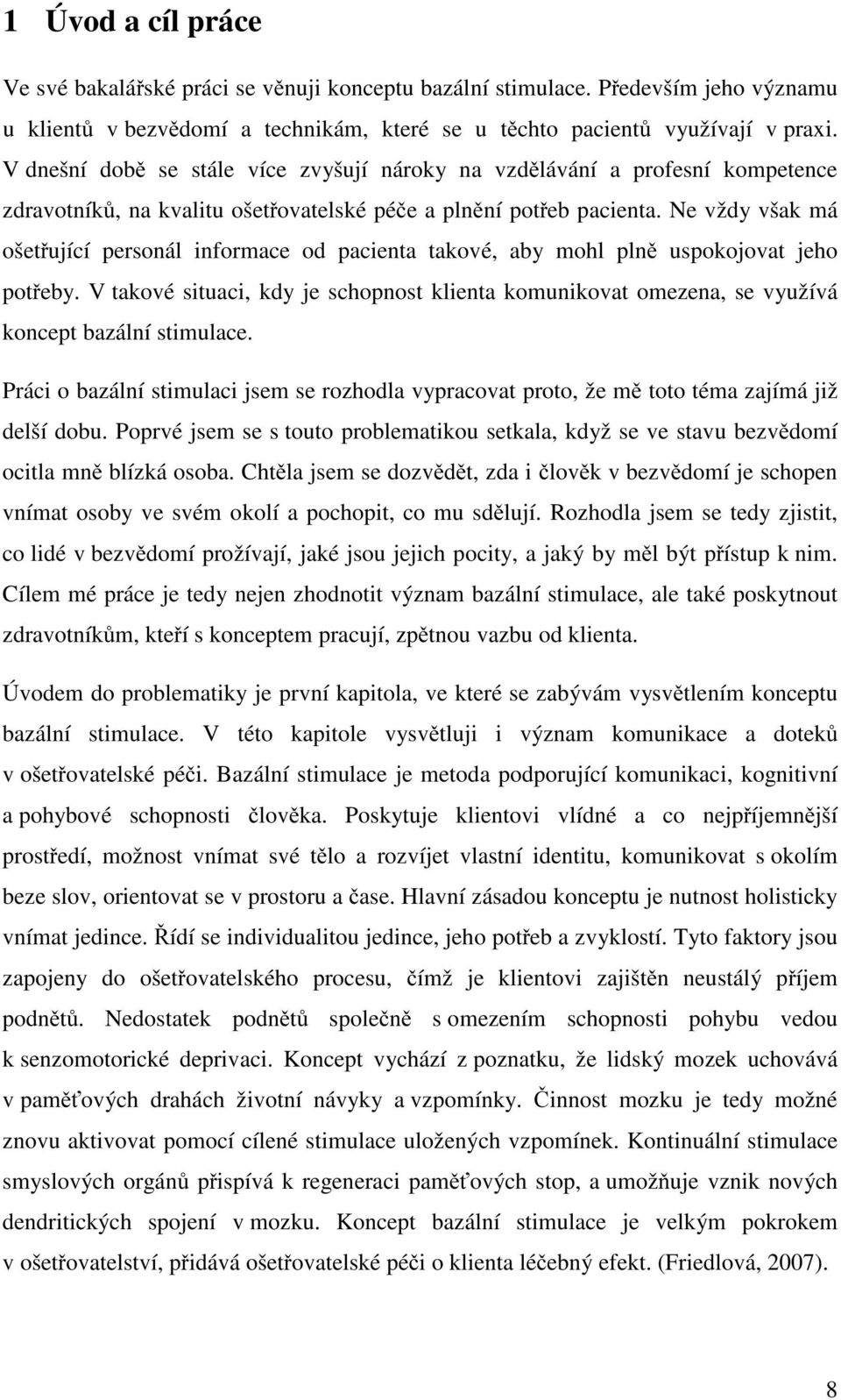 Ne vždy však má ošetřující personál informace od pacienta takové, aby mohl plně uspokojovat jeho potřeby.