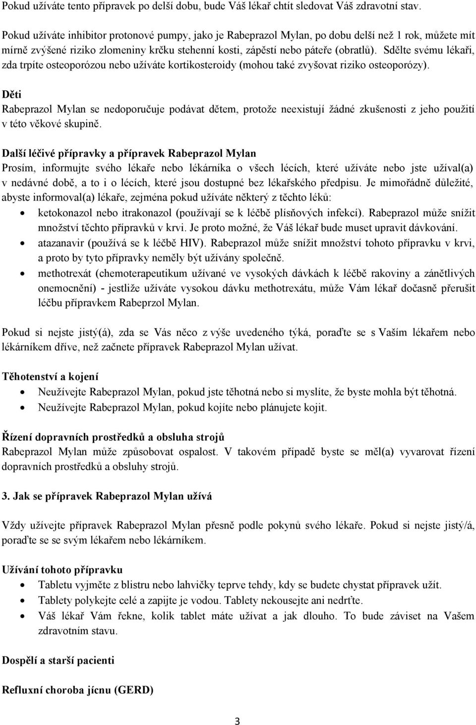 Sdělte svému lékaři, zda trpíte osteoporózou nebo užíváte kortikosteroidy (mohou také zvyšovat riziko osteoporózy).