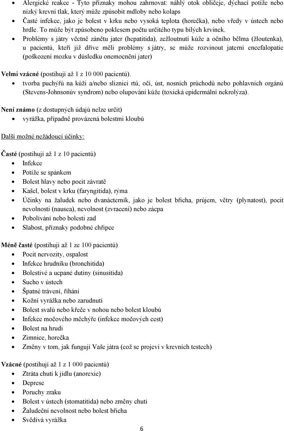 Problémy s játry včetně zánětu jater (hepatitida), zežloutnutí kůže a očního bělma (žloutenka), u pacientů, kteří již dříve měli problémy s játry, se může rozvinout jaterní encefalopatie (poškození