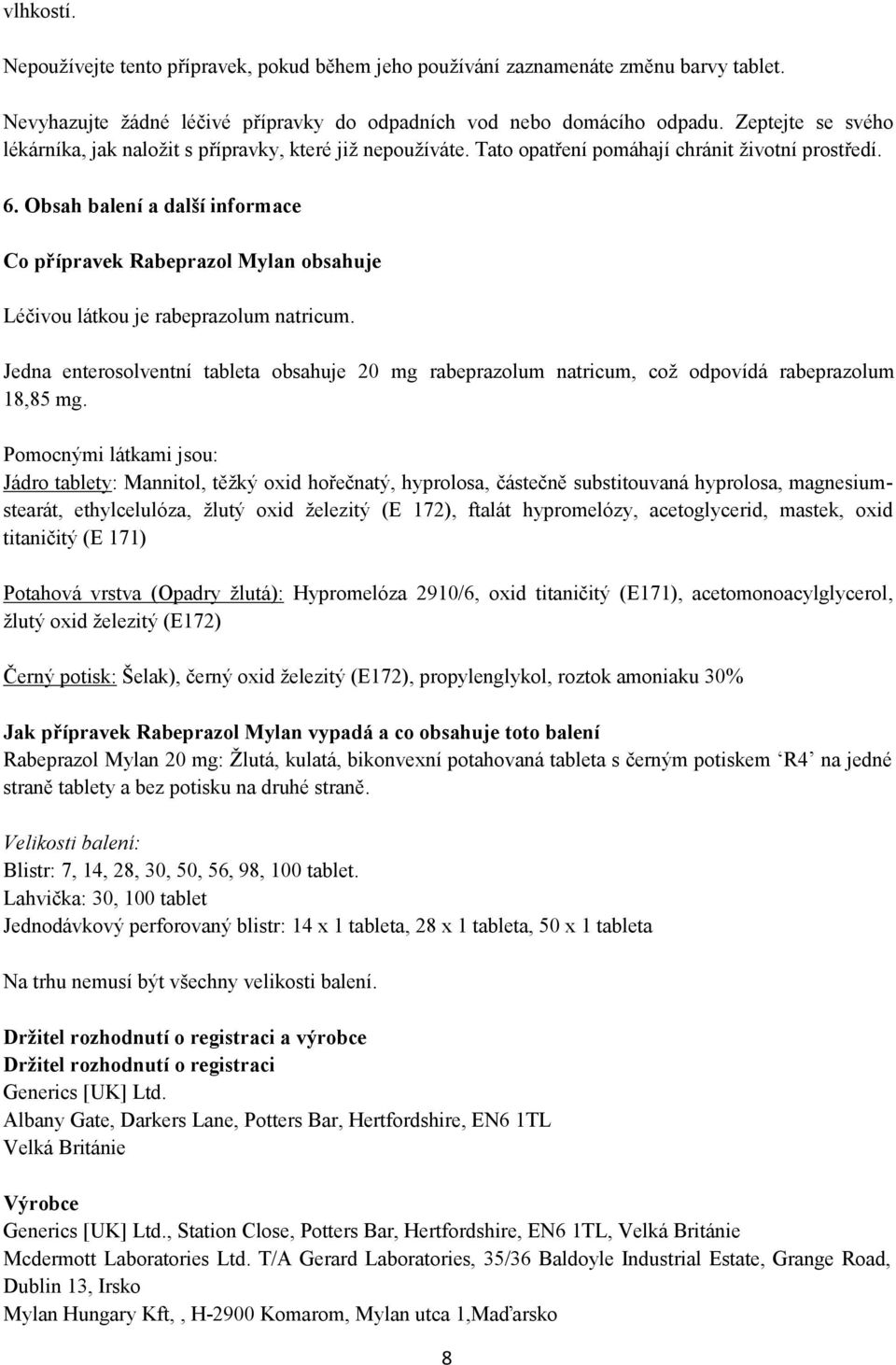 Obsah balení a další informace Co přípravek Rabeprazol Mylan obsahuje Léčivou látkou je rabeprazolum natricum.