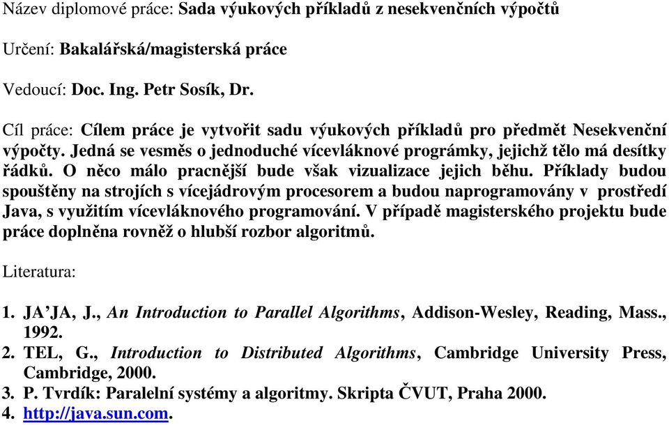 Příklady budou spouštěny na strojích s vícejádrovým procesorem a budou naprogramovány v prostředí Java, s využitím vícevláknového programování.