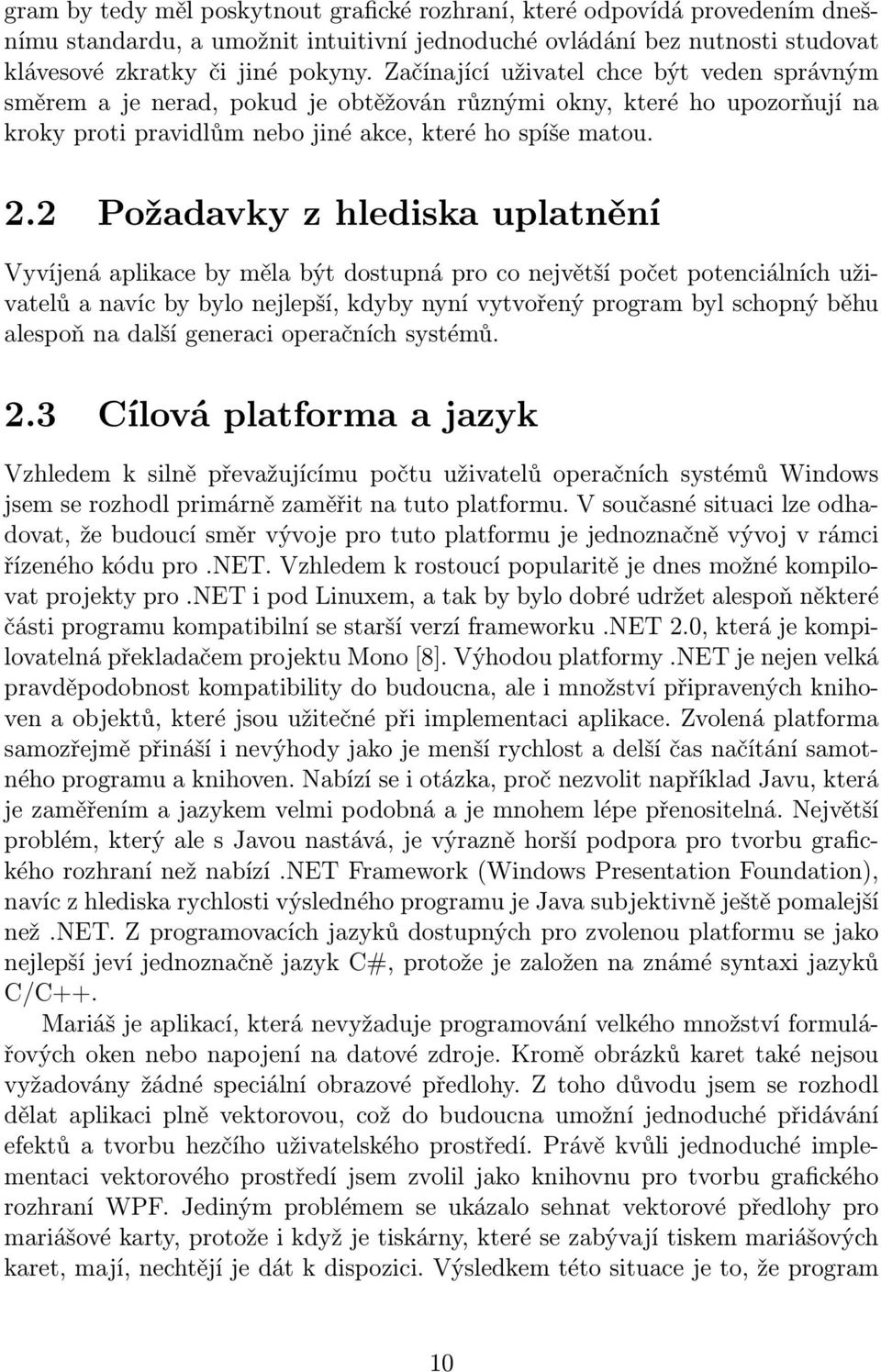 2 Požadavky z hlediska uplatnění Vyvíjená aplikace by měla být dostupná pro co největší počet potenciálních uživatelů a navíc by bylo nejlepší, kdyby nyní vytvořený program byl schopný běhu alespoň