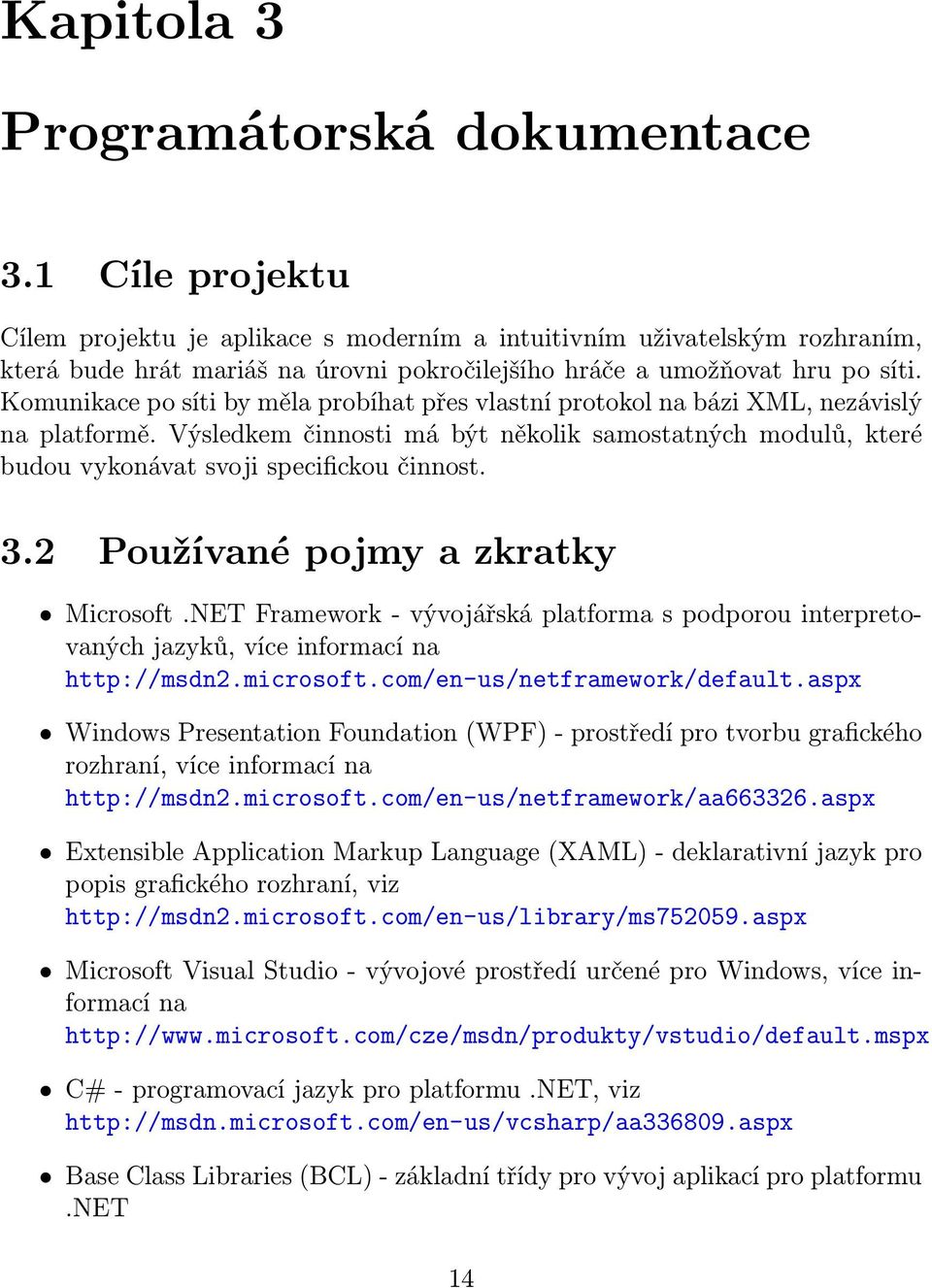 Komunikace po síti by měla probíhat přes vlastní protokol na bázi XML, nezávislý na platformě. Výsledkem činnosti má být několik samostatných modulů, které budou vykonávat svoji specifickou činnost.