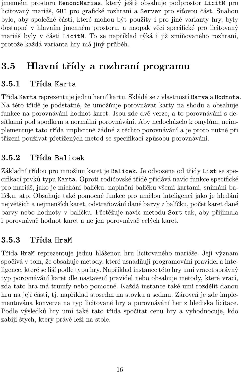 To se například týká i již zmiňovaného rozhraní, protože každá varianta hry má jiný průběh. 3.5 Hlavní třídy a rozhraní programu 3.5.1 Třída Karta Třída Karta reprezentuje jednu herní kartu.