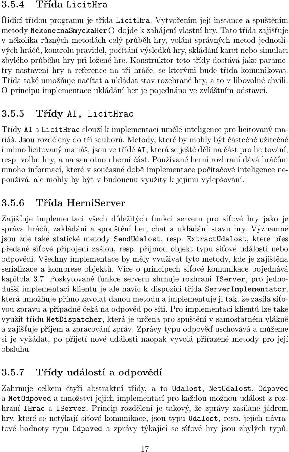 při ložené hře. Konstruktor této třídy dostává jako parametry nastavení hry a reference na tři hráče, se kterými bude třída komunikovat.