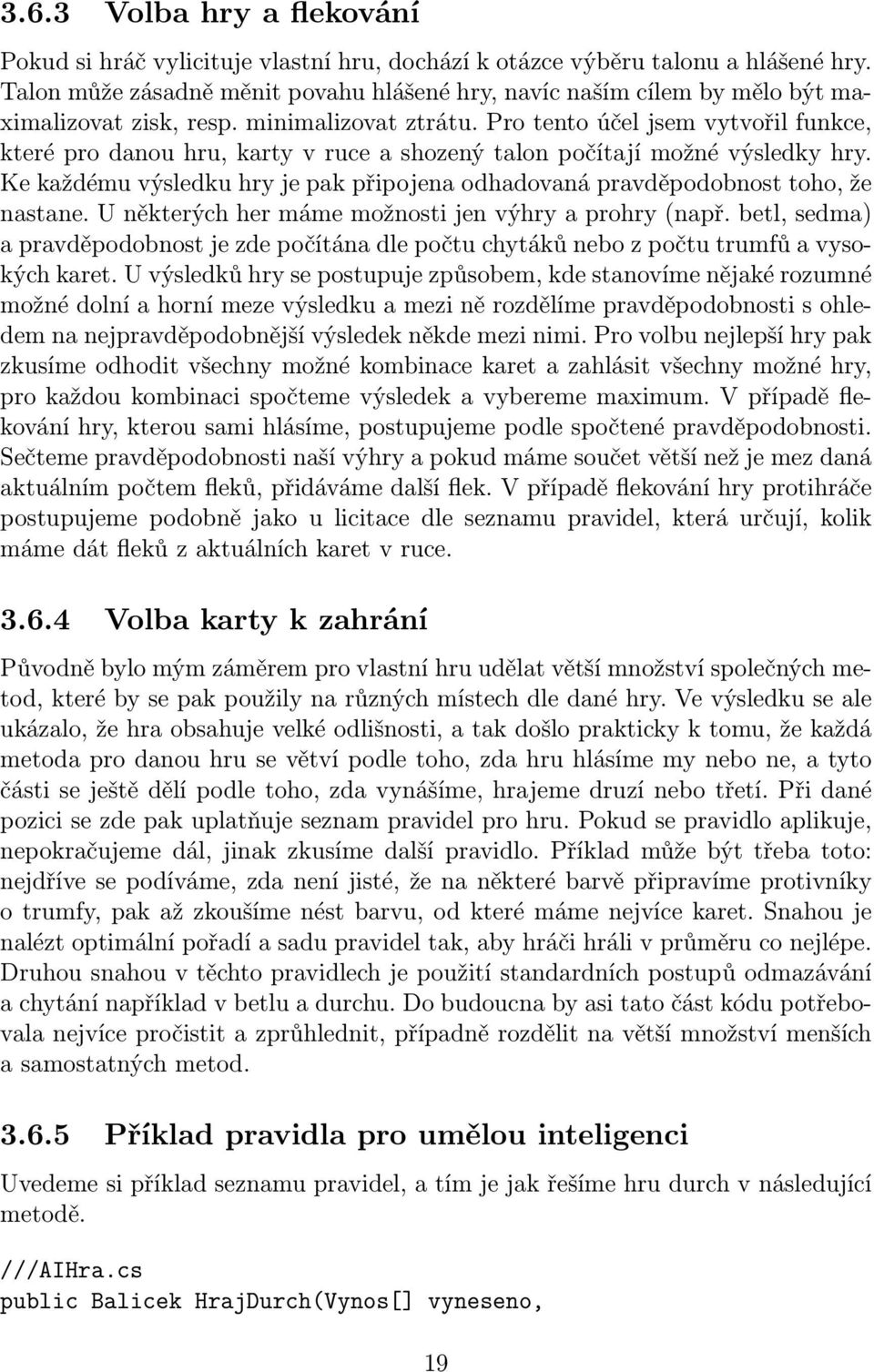 Pro tento účel jsem vytvořil funkce, které pro danou hru, karty v ruce a shozený talon počítají možné výsledky hry.