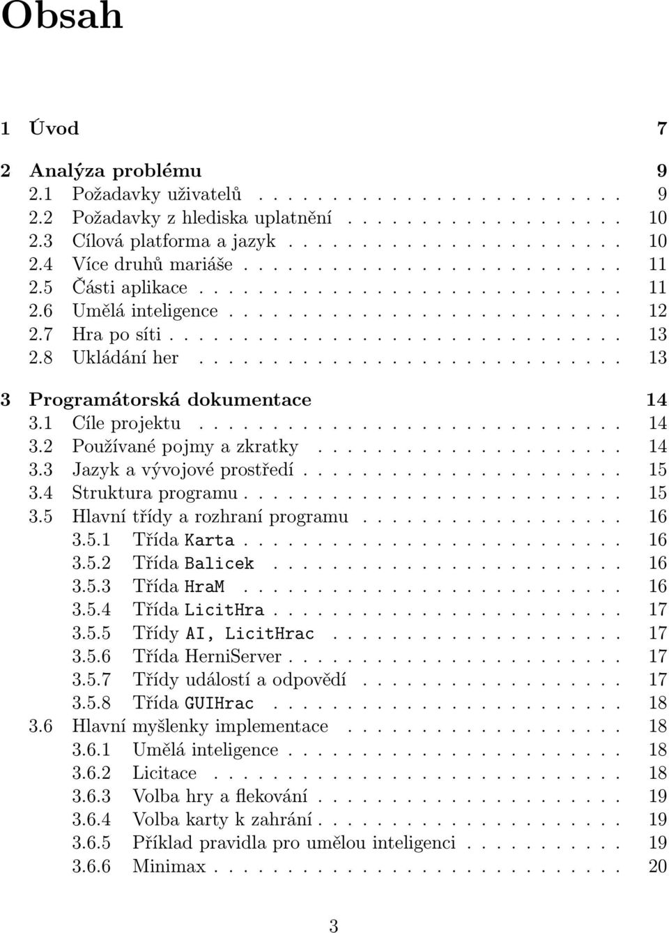 ............................ 13 3 Programátorská dokumentace 14 3.1 Cíle projektu............................. 14 3.2 Používané pojmy a zkratky..................... 14 3.3 Jazyk a vývojové prostředí.