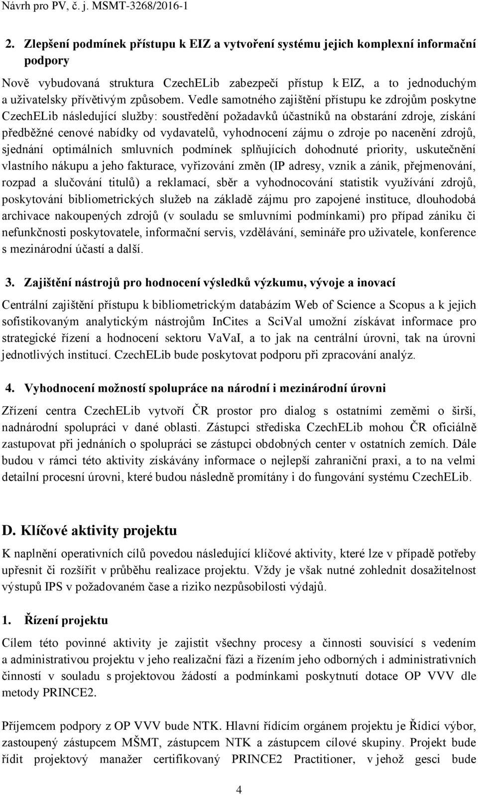 Vedle samotného zajištění přístupu ke zdrojům poskytne CzechELib následující služby: soustředění požadavků účastníků na obstarání zdroje, získání předběžné cenové nabídky od vydavatelů, vyhodnocení