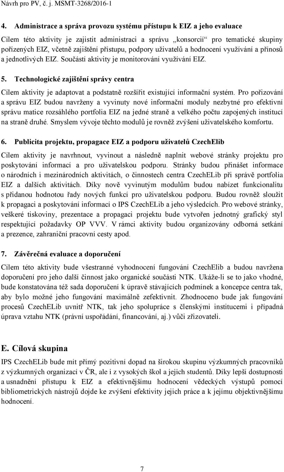 Technologické zajištění správy centra Cílem aktivity je adaptovat a podstatně rozšířit existující informační systém.