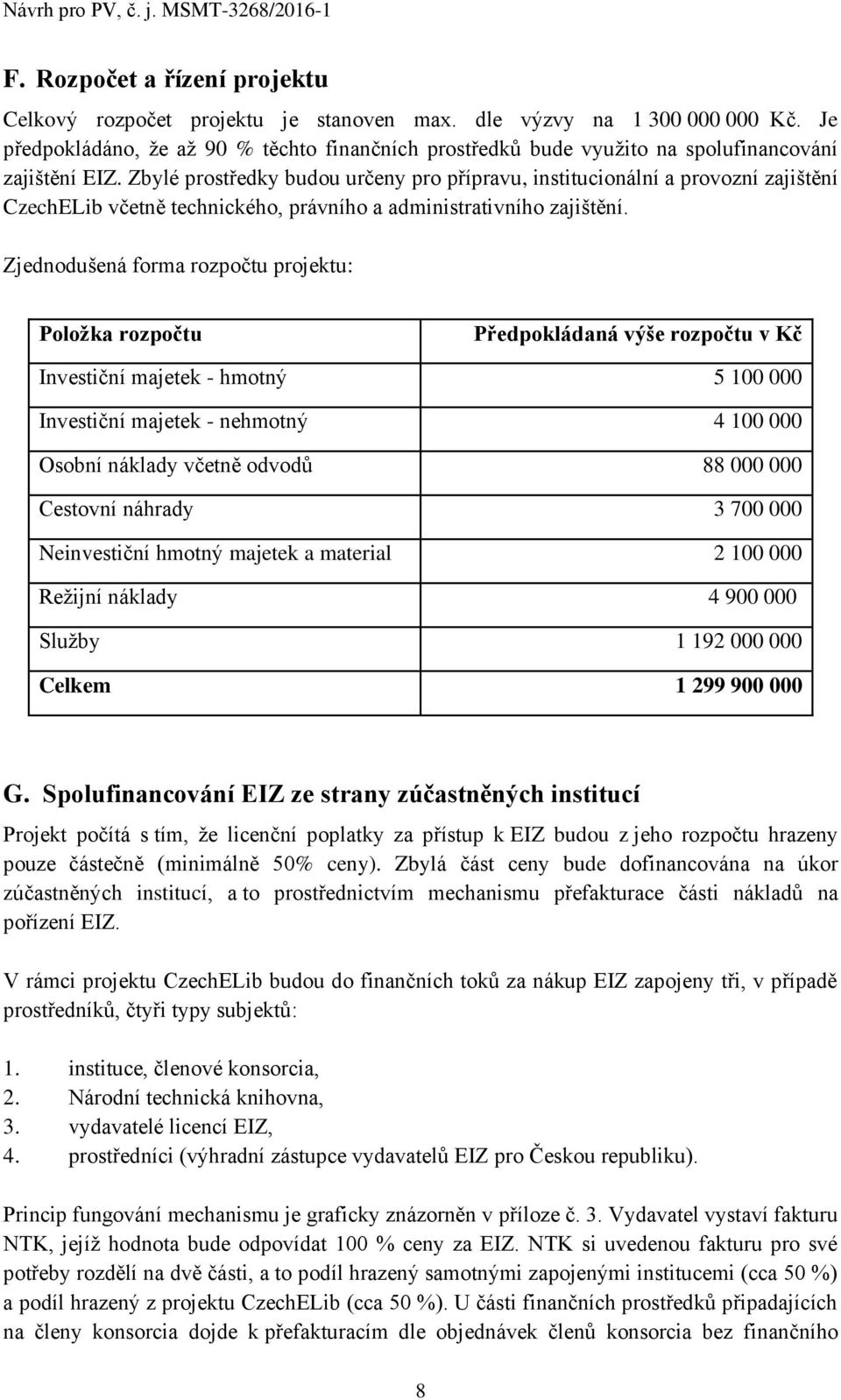 Zbylé prostředky budou určeny pro přípravu, institucionální a provozní zajištění CzechELib včetně technického, právního a administrativního zajištění.