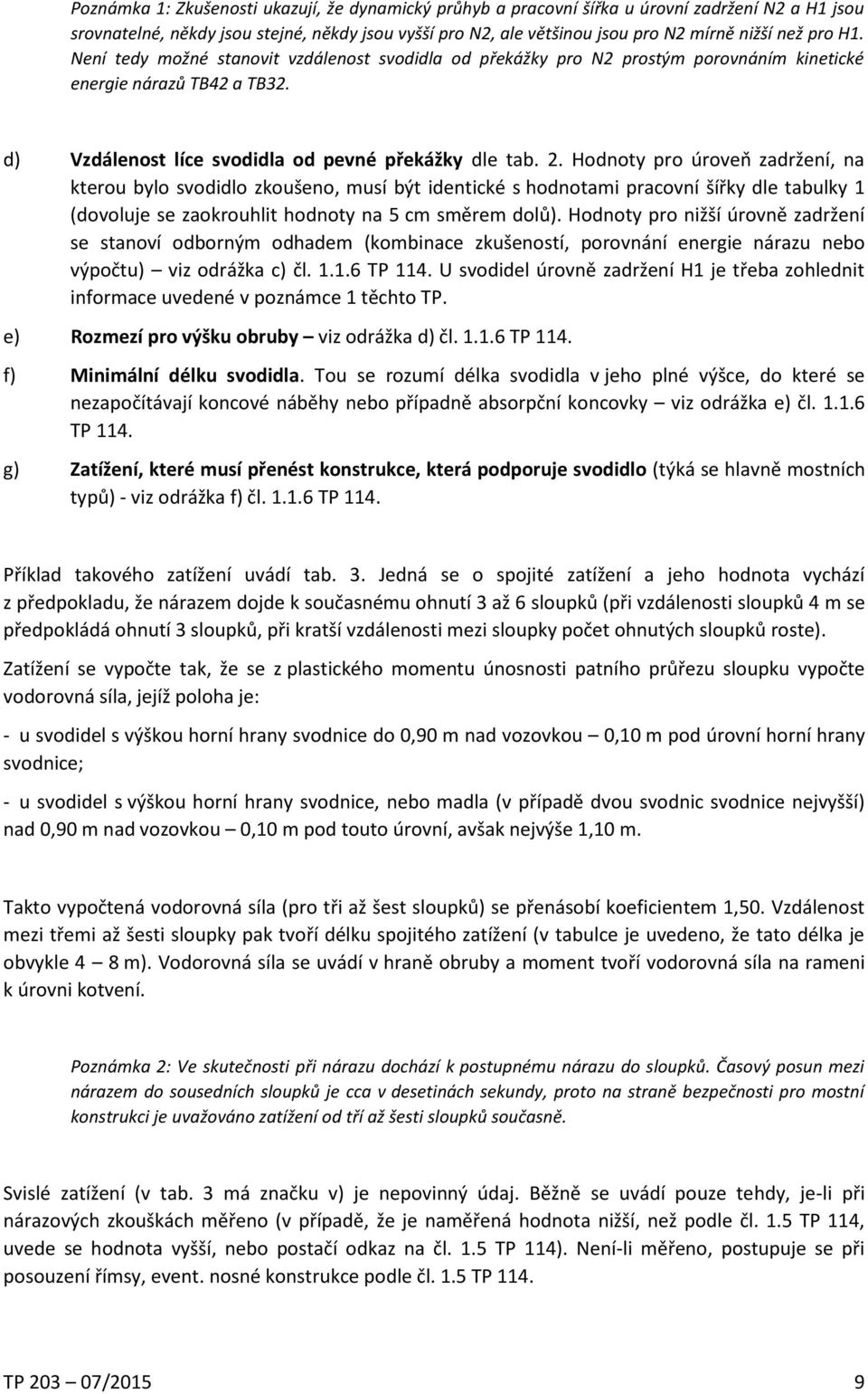 Hodnoty pro úroveň zadržení, na kterou bylo svodidlo zkoušeno, musí být identické s hodnotami pracovní šířky dle tabulky 1 (dovoluje se zaokrouhlit hodnoty na 5 cm směrem dolů).