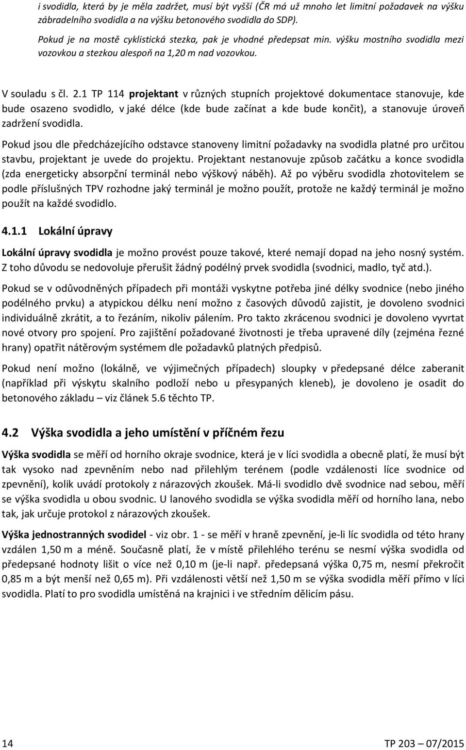 1 TP 114 projektant v různých stupních projektové dokumentace stanovuje, kde bude osazeno svodidlo, v jaké délce (kde bude začínat a kde bude končit), a stanovuje úroveň zadržení svodidla.