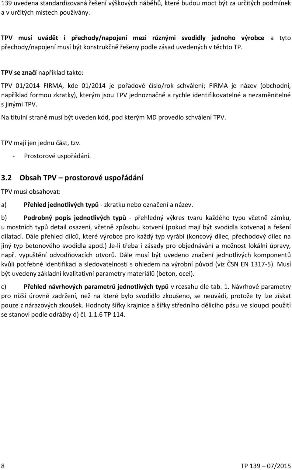 TPV se značí například takto: TPV 01/2014 FIRMA, kde 01/2014 je pořadové číslo/rok schválení; FIRMA je název (obchodní, například formou zkratky), kterým jsou TPV jednoznačně a rychle