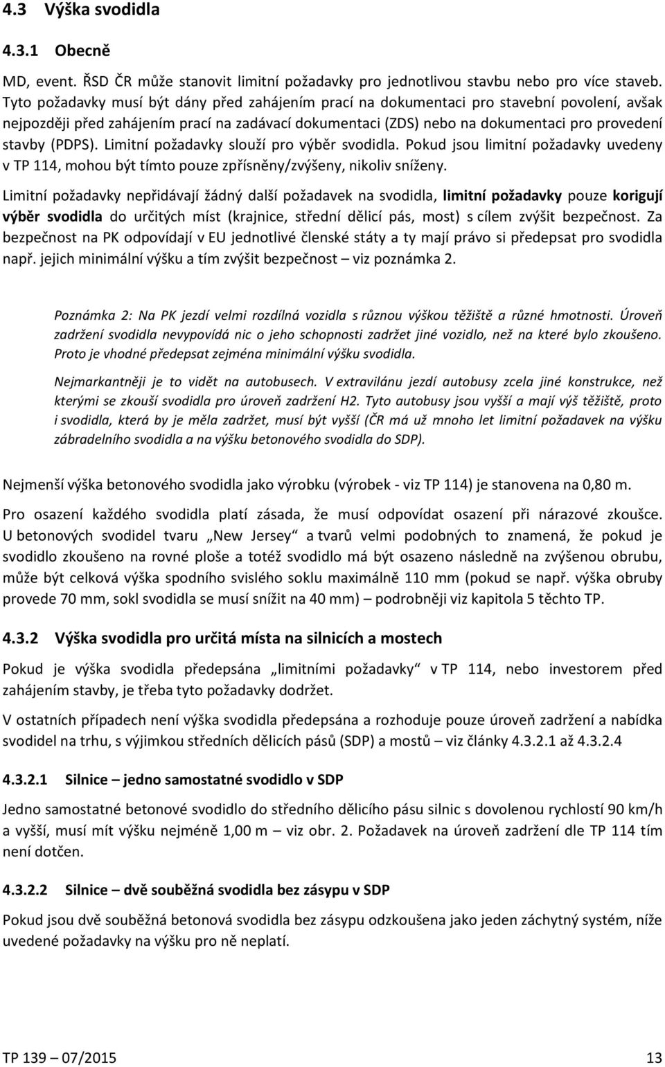 (PDPS). Limitní požadavky slouží pro výběr svodidla. Pokud jsou limitní požadavky uvedeny v TP 114, mohou být tímto pouze zpřísněny/zvýšeny, nikoliv sníženy.