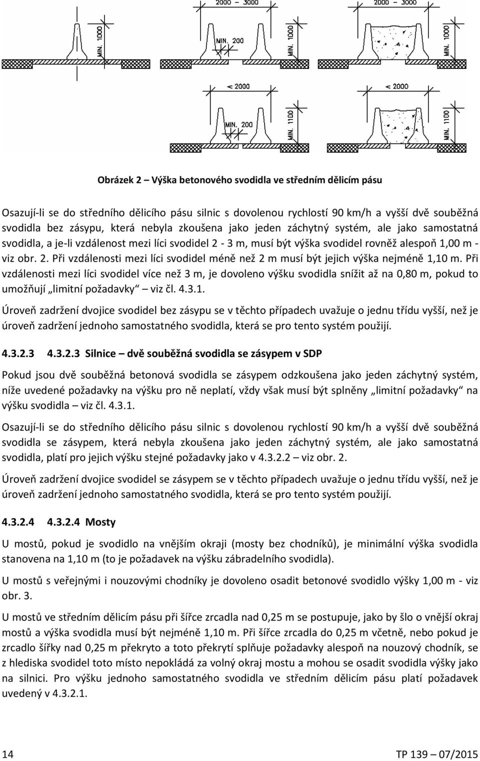 Při vzdálenosti mezi líci svodidel více než 3 m, je dovoleno výšku svodidla snížit až na 0,80 m, pokud to umožňují limitní požadavky viz čl. 4.3.1.