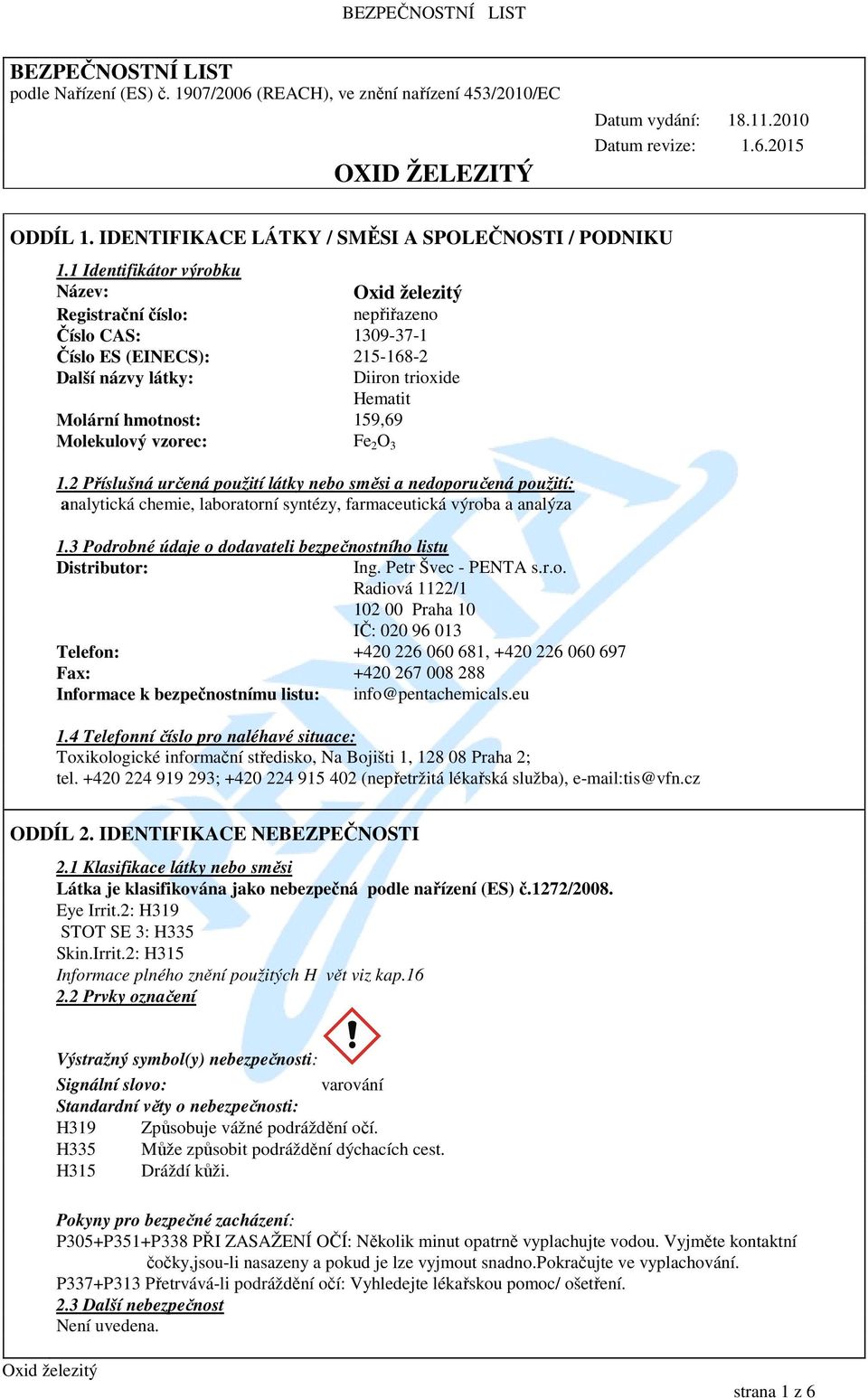 1 Identifikátor výrobku Název: Registrační číslo: nepřiřazeno Číslo CAS: 1309-37-1 Číslo ES (EINECS): 215-168-2 Další názvy látky: Diiron trioxide Hematit Molární hmotnost: 159,69 Molekulový vzorec: