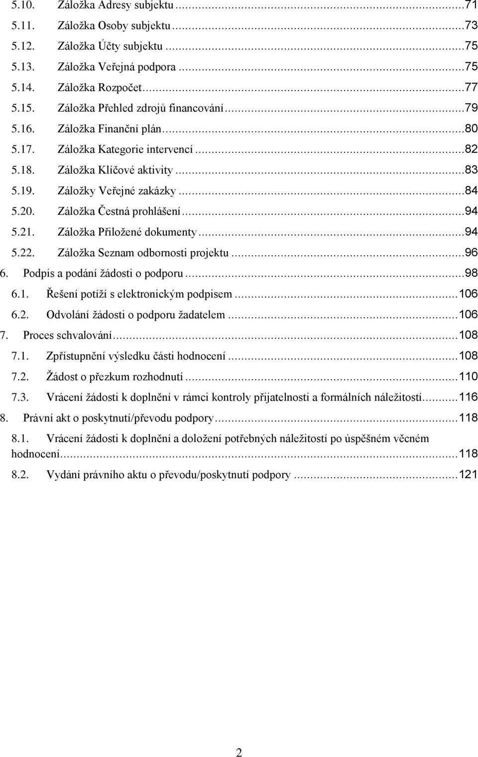 Záložka Čestná prohlášení...94 5.21. Záložka Přiložené dokumenty...94 5.22. Záložka Seznam odbornosti projektu...96 6. Podpis a podání žádosti o podporu...98 6.1. Řešení potíží s elektronickým podpisem.