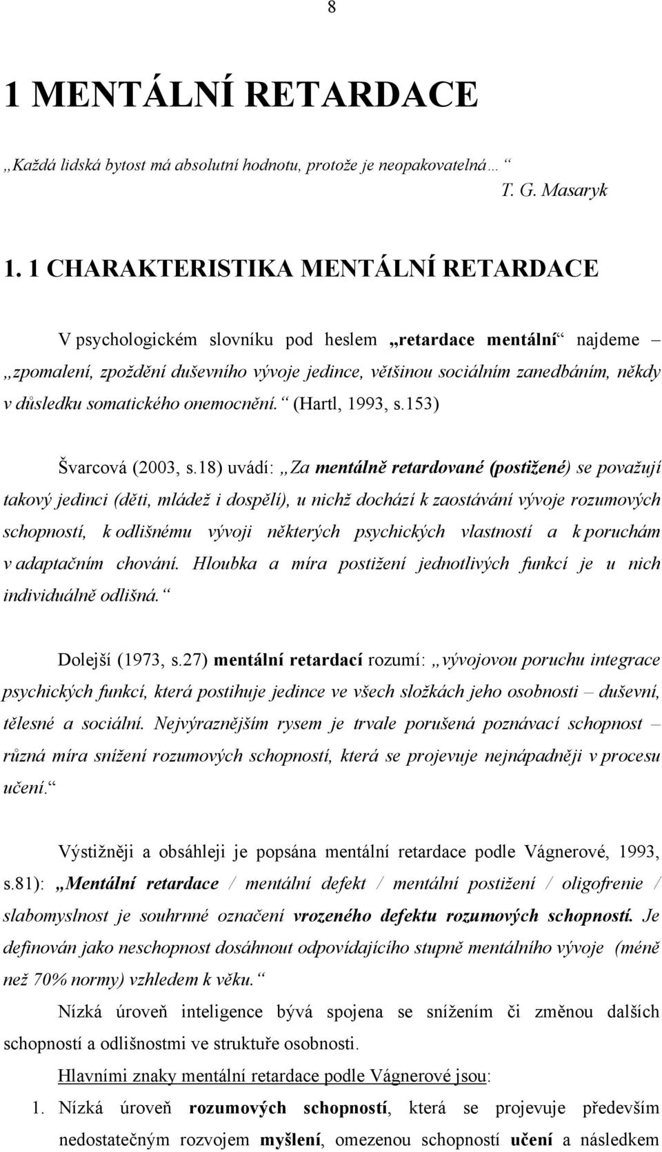 somatického onemocnění. (Hartl, 1993, s.153) Švarcová (2003, s.