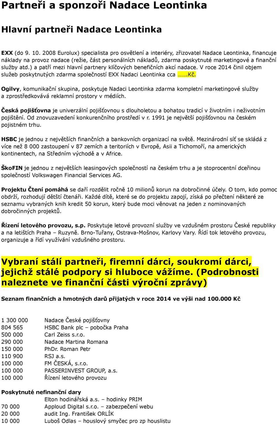 služby atd.) a patří mezi hlavní partnery klíčových benefičních akcí nadace. V roce 2014 činil objem služeb poskytnutých zdarma společností EXX Nadaci Leontinka cca.kč.