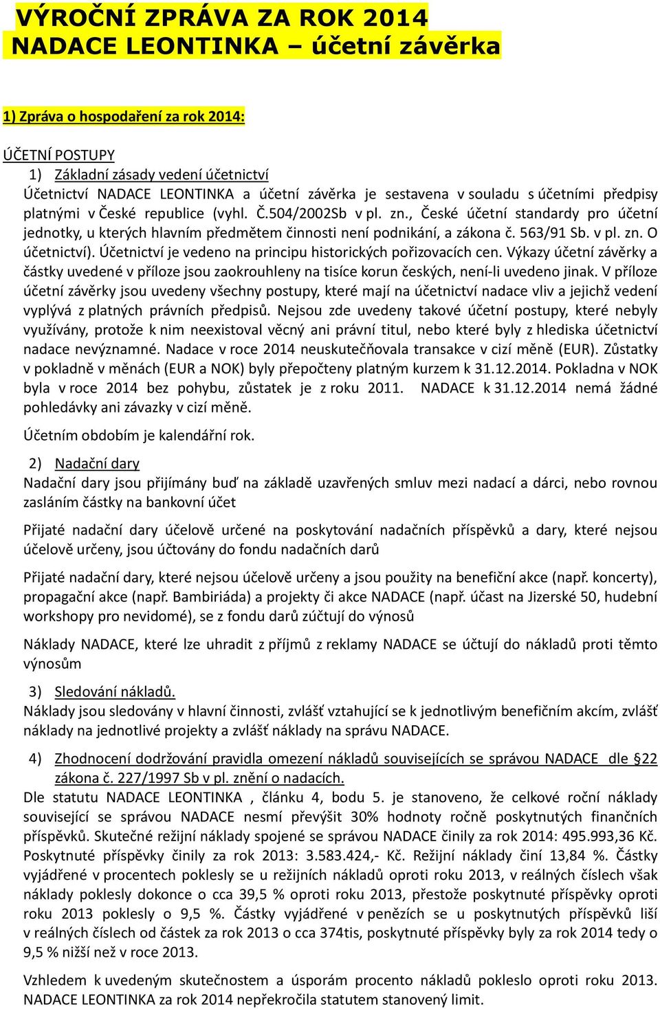 , České účetní standardy pro účetní jednotky, u kterých hlavním předmětem činnosti není podnikání, a zákona č. 563/91 Sb. v pl. zn. O účetnictví).