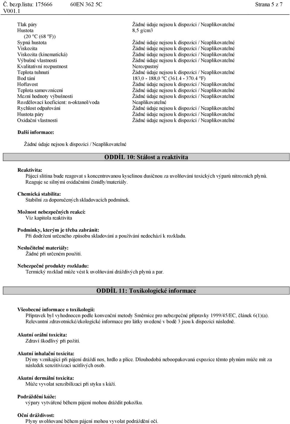 4 F) Neaplikovatelné Další informace: ODDÍL 10: Stálost a reaktivita Reaktivita: Pájecí slitina bude reagovat s koncentrovanou kyselinou dusičnou za uvolňování toxických výparů nitrozních plynů.