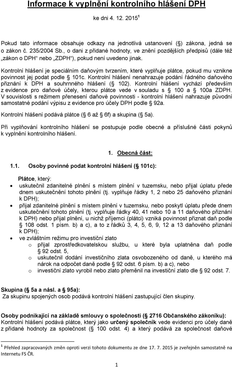 Kontrolní hlášení je speciálním daňovým tvrzením, které vyplňuje plátce, pokud mu vznikne povinnost jej podat podle 101c.