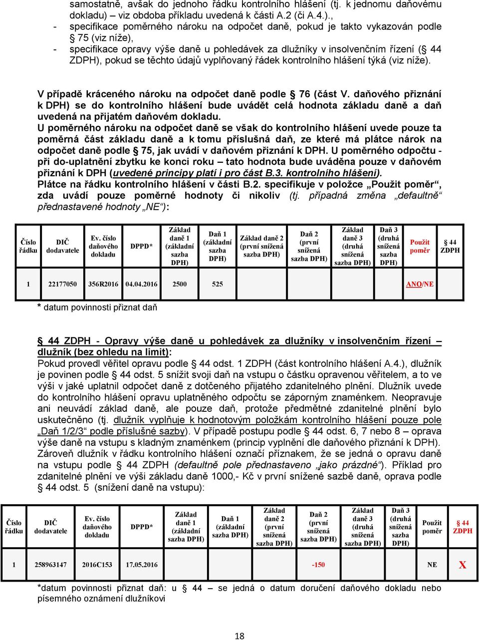 , - specifikace poměrného nároku na odpočet daně, pokud je takto vykazován podle 75 (viz níže), - specifikace opravy výše daně u pohledávek za dlužníky v insolvenčním řízení ( 44 Z, pokud se těchto