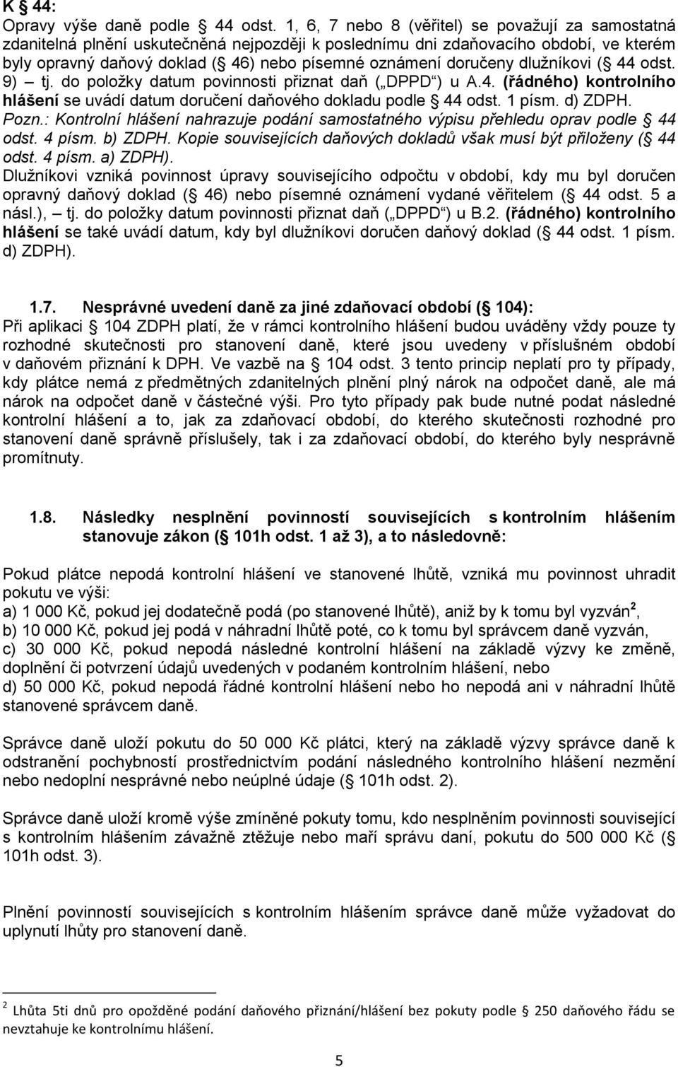 doručeny dlužníkovi ( 44 odst. 9) tj. do položky datum povinnosti přiznat daň ( DPPD ) u A.4. (řádného) kontrolního hlášení se uvádí datum doručení daňového dokladu podle 44 odst. 1 písm. d) ZDPH.