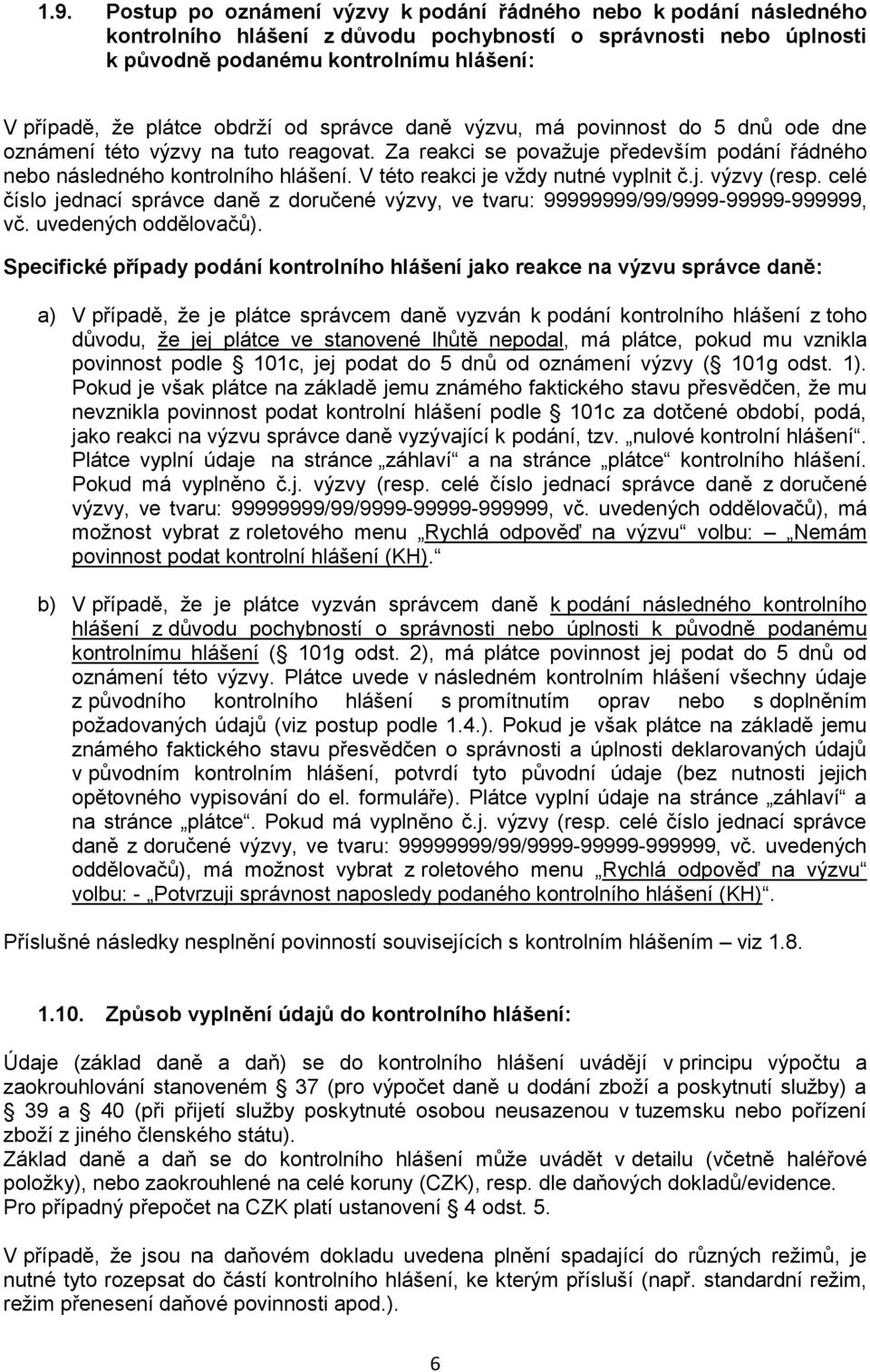 V této reakci je vždy nutné vyplnit č.j. výzvy (resp. celé číslo jednací správce daně z doručené výzvy, ve tvaru: 99999999/99/9999-99999-999999, vč. uvedených oddělovačů).