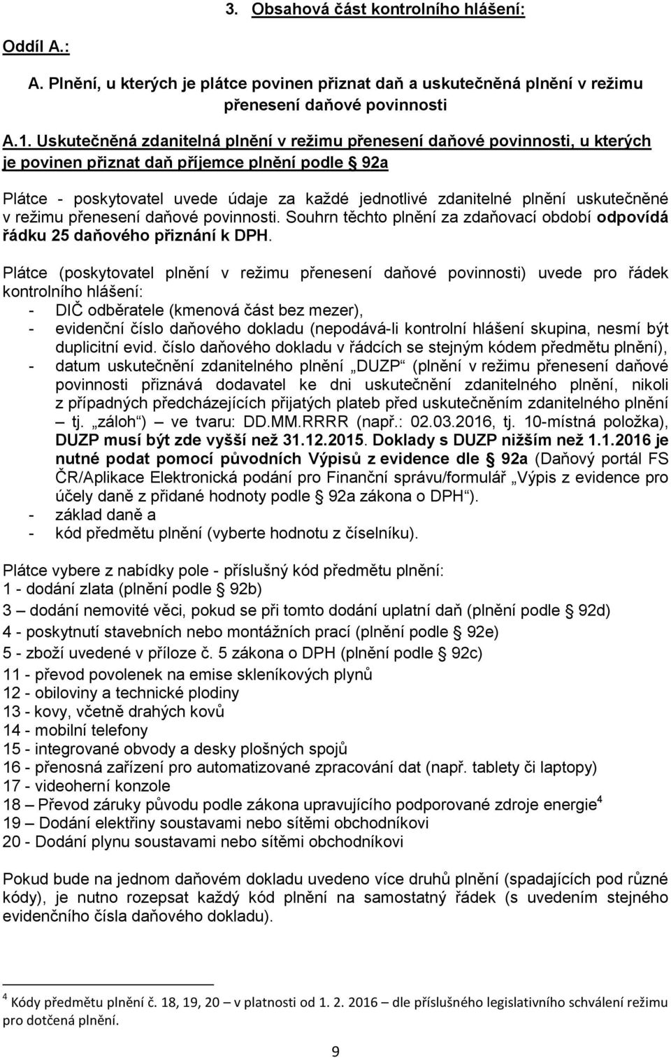 uskutečněné v režimu přenesení daňové povinnosti. Souhrn těchto plnění za zdaňovací období odpovídá řádku 25 daňového přiznání k DPH.