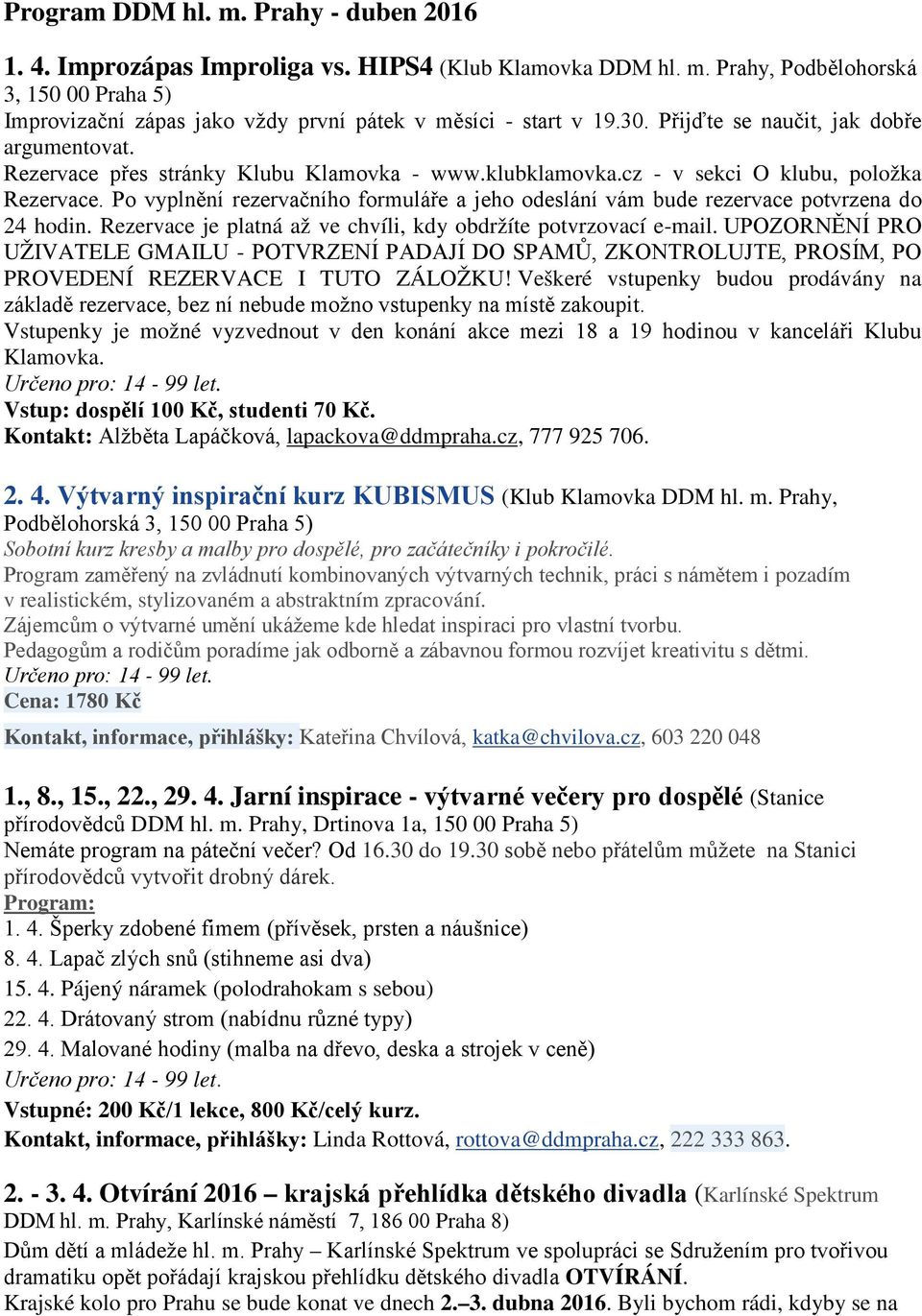 Po vyplnění rezervačního formuláře a jeho odeslání vám bude rezervace potvrzena do 24 hodin. Rezervace je platná až ve chvíli, kdy obdržíte potvrzovací e-mail.