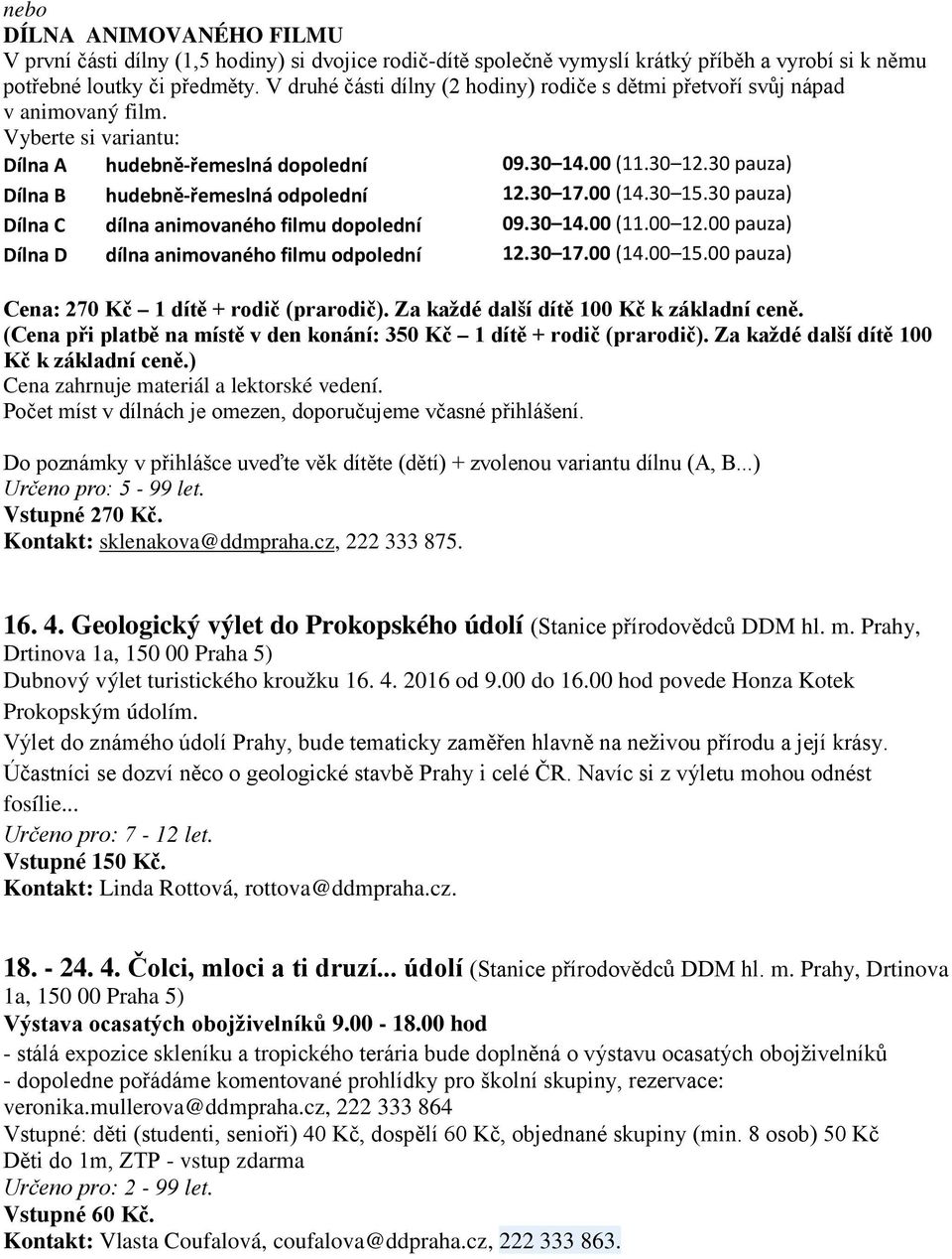 30 pauza) Dílna B hudebně-řemeslná odpolední 12.30 17.00 (14.30 15.30 pauza) Dílna C dílna animovaného filmu dopolední 09.30 14.00 (11.00 12.00 pauza) Dílna D dílna animovaného filmu odpolední 12.