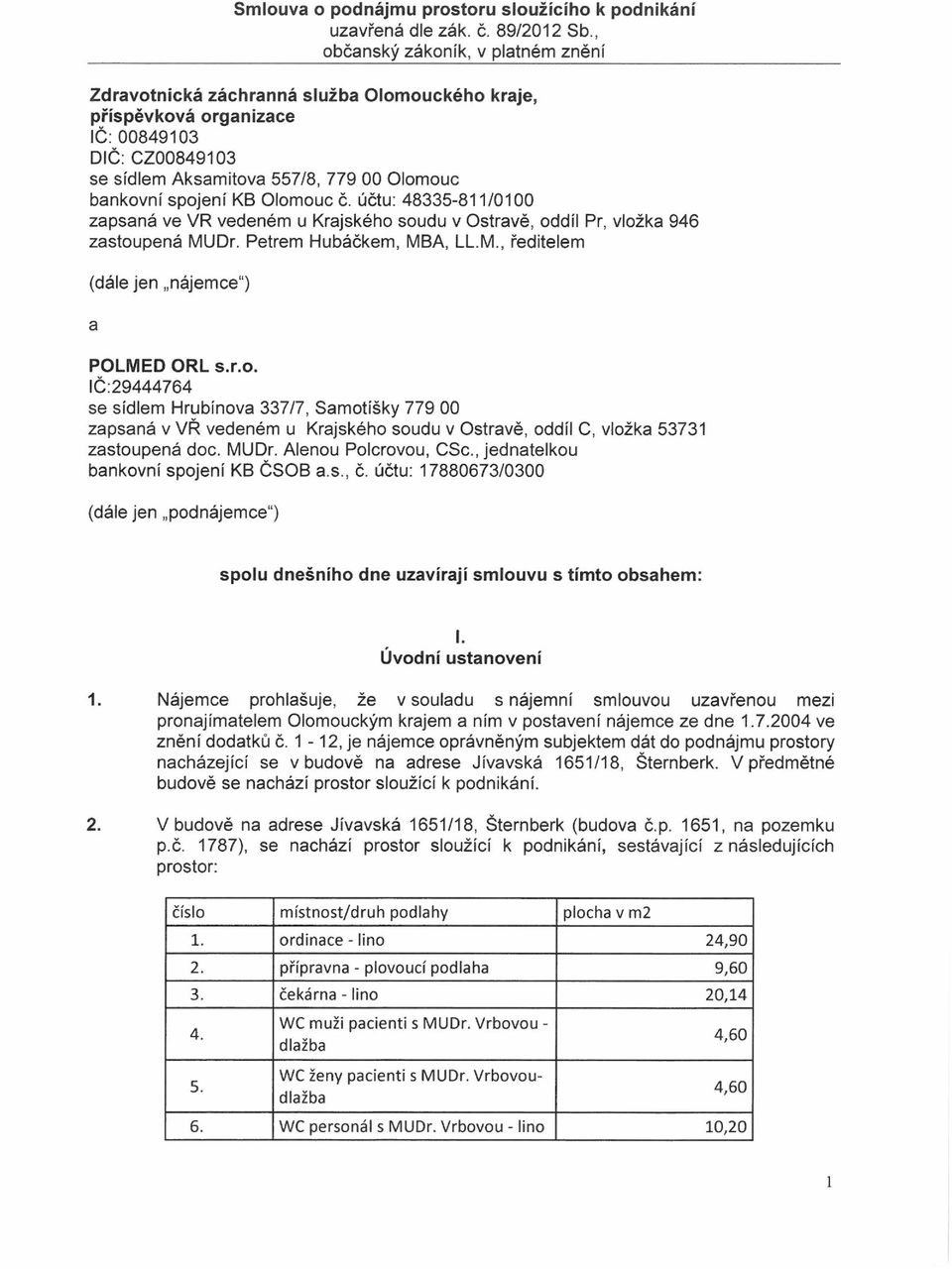 Olomouc č. účtu: 48335-811/0100 zapsaná ve VR vedeném u Krajského soudu v Ostravě, oddíl Pr, vložka 946 zastoupená MUDr. Petrem Hubáčkem, MBA, LL.M., ředitelem (dále jen nájemce 1) a POLMED ORL s.r.o. 10:29444764 se sídlem Hrubínova 337/7, Samotíšky 779 00 zapsaná v VŘ vedeném u Krajského soudu v Ostravě, oddíl C, vložka 53731 zastoupená doc.