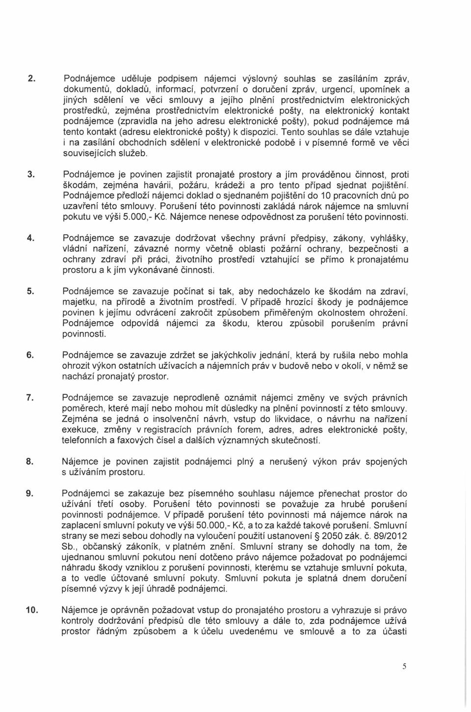 tento kontakt (adresu elektronické pošty) k dispozici. Tento souhlas se dále vztahuje i na zasílání obchodních sdělení v elektronické podobě i v písemné formě ve věci souvisejících služeb. 3.