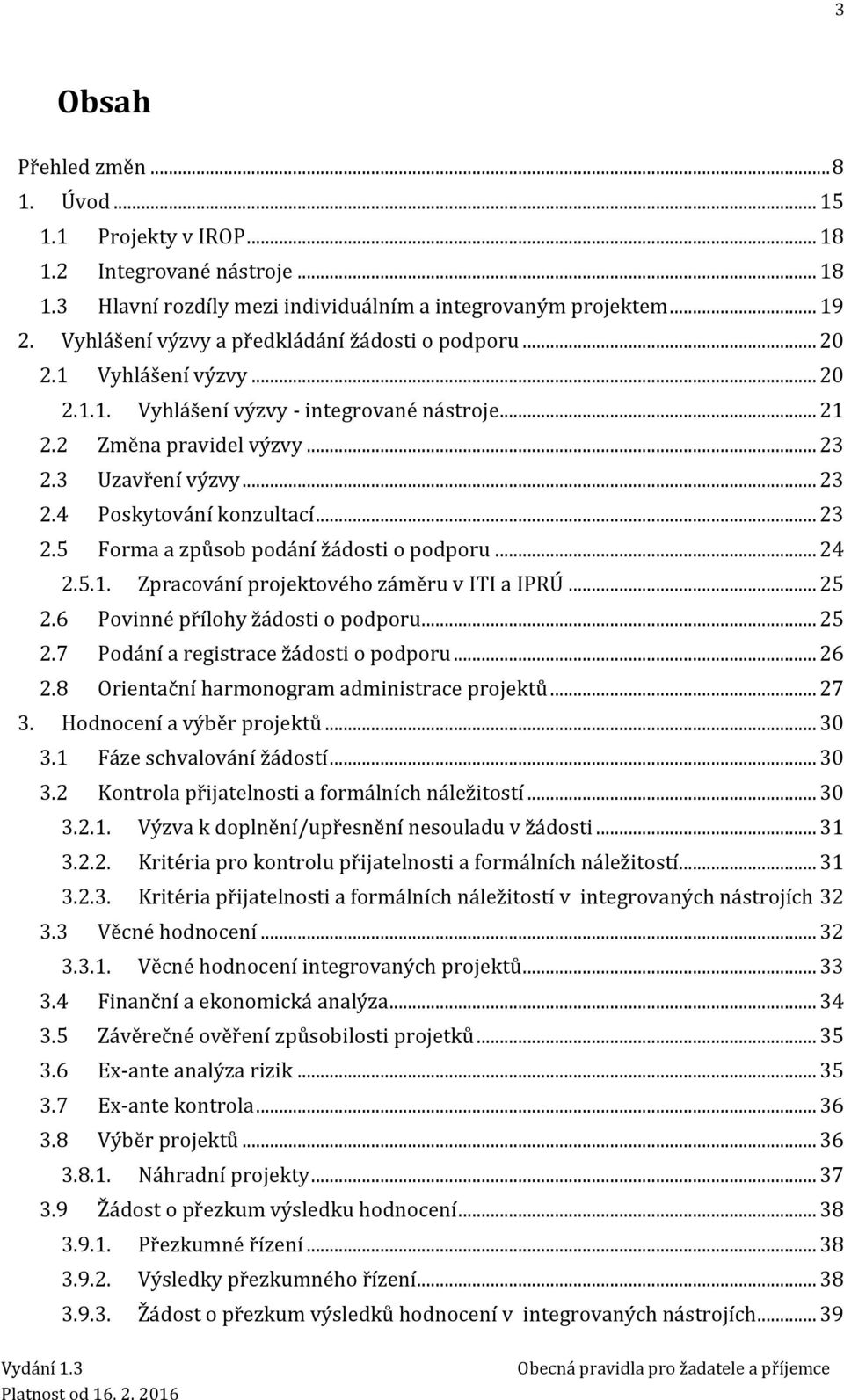 .. 23 2.5 Forma a způsob podání žádosti o podporu... 24 2.5.1. Zpracování projektového záměru v ITI a IPRÚ... 25 2.6 Povinné přílohy žádosti o podporu... 25 2.7 Podání a registrace žádosti o podporu.