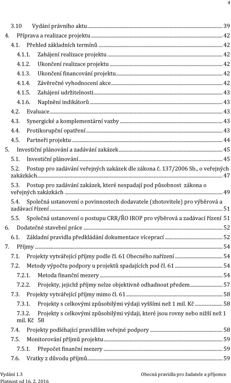 .. 43 4.5. Partneři projektu... 44 5. Investiční plánování a zadávání zakázek... 45 5.1. Investiční plánování... 45 5.2. Postup pro zadávání veřejných zakázek dle zákona č. 137/2006 Sb.