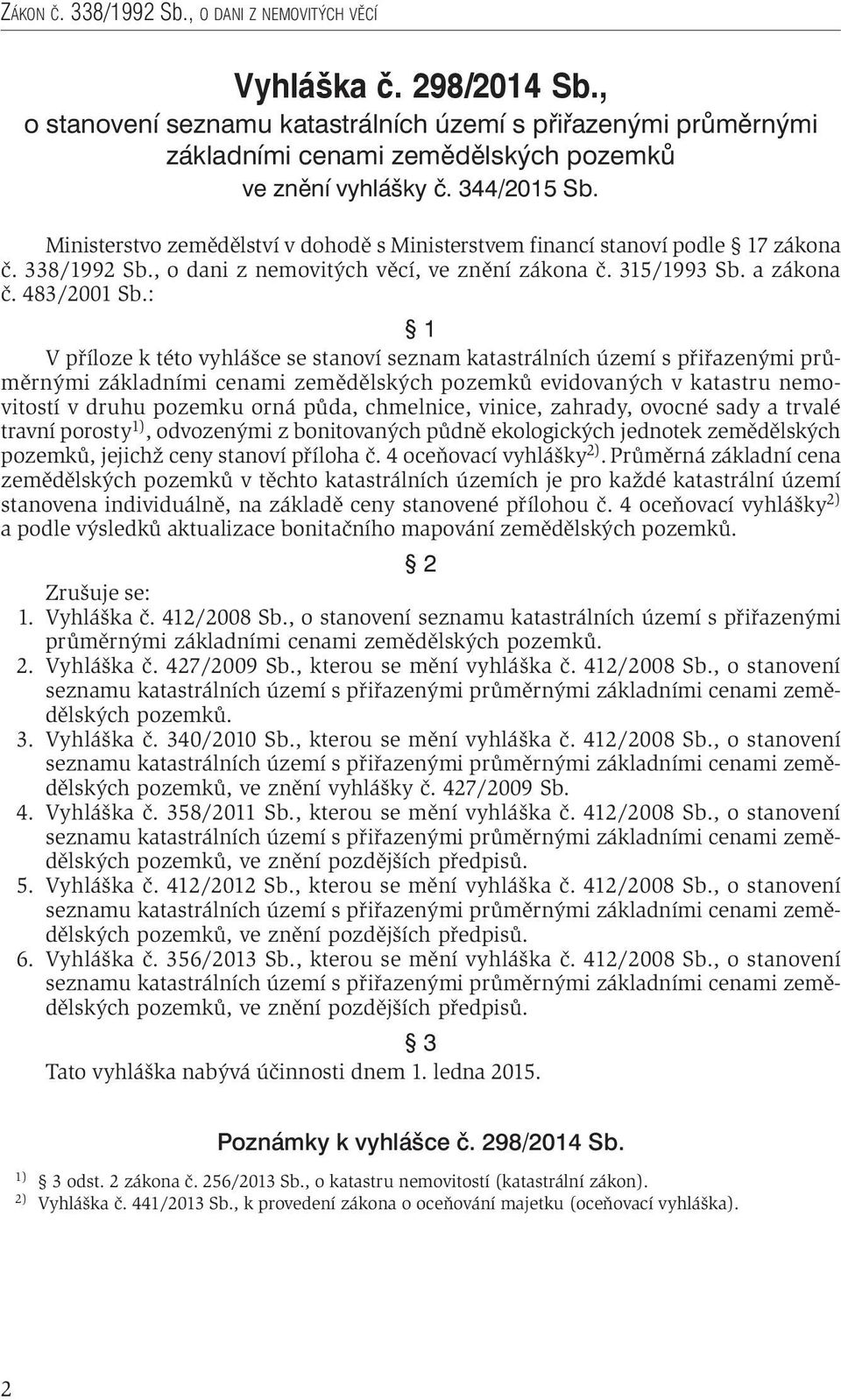 : 1 V příloze k této vyhlášce se stanoví seznam katastrálních území s přiřazenými průměrnými základními cenami zemědělských pozemků evidovaných v katastru nemovitostí v druhu pozemku orná půda,