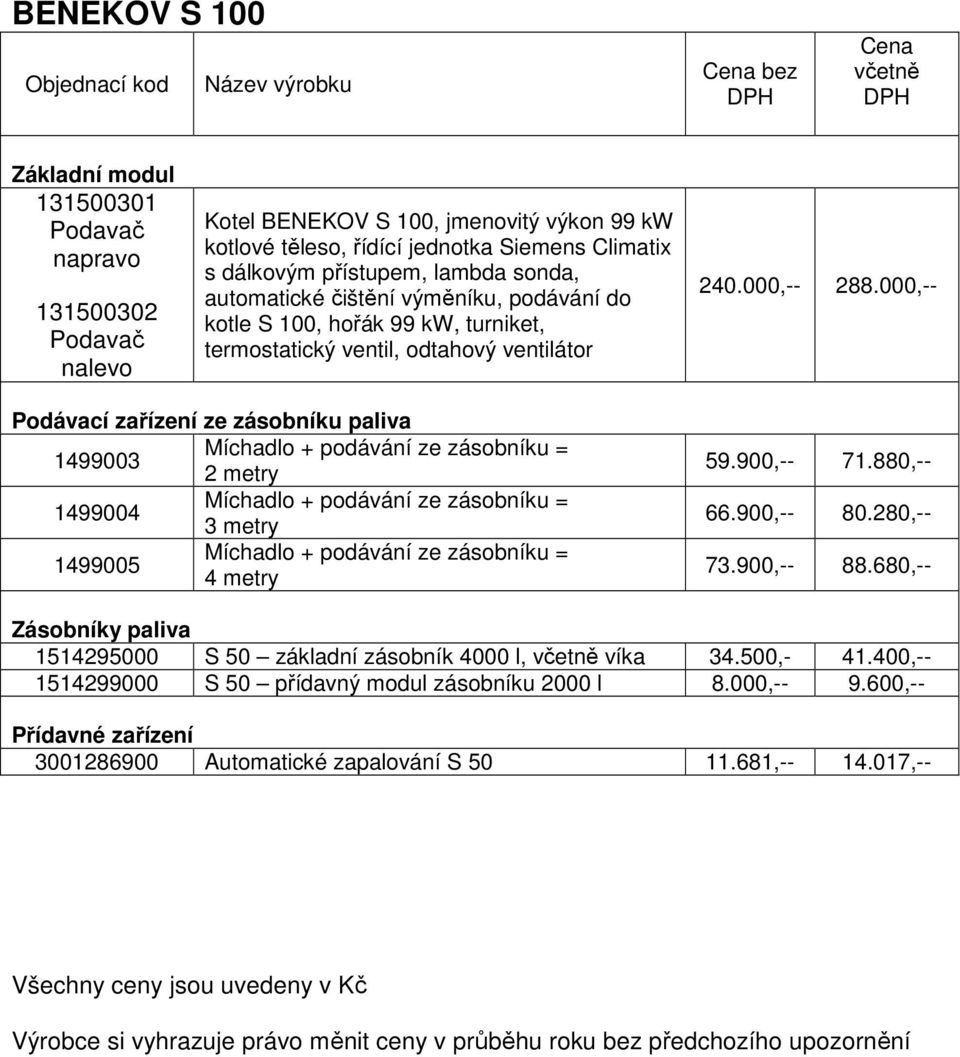 000,-- Podávací zařízení ze zásobníku paliva 1499003 Míchadlo + podávání ze zásobníku = 2 metry 1499004 Míchadlo + podávání ze zásobníku = 3 metry 1499005 Míchadlo + podávání ze zásobníku = 4 metry