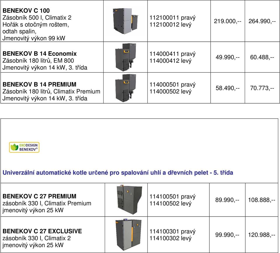 488,-- BENEKOV B 14 PREMIUM Zásobník 180 litrů, Climatix Premium Jmenovitý výkon 14 kw, 3. třída 114000501 pravý 114000502 levý 58.490,-- 70.