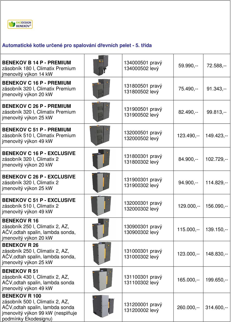 131800501 pravý 131800502 levý 59.990,-- 72.588,-- 75.490,-- 91.343,-- BENEKOV C 26 P - PREMIUM zásobník 320 l, Climatix Premium jmenovitý výkon 25 kw 131900501 pravý 131900502 levý 82.490,-- 99.