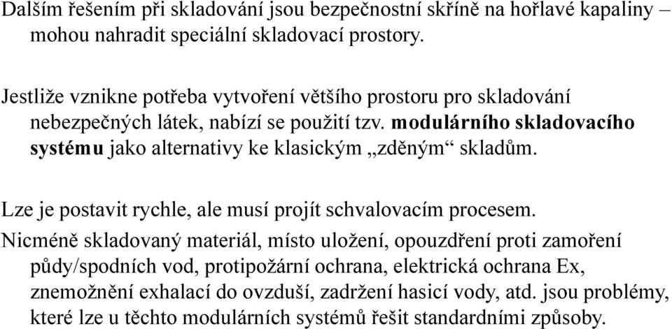 modulárního skladovacího systému jako alternativy ke klasickým zděným skladům. Lze je postavit rychle, ale musí projít schvalovacím procesem.