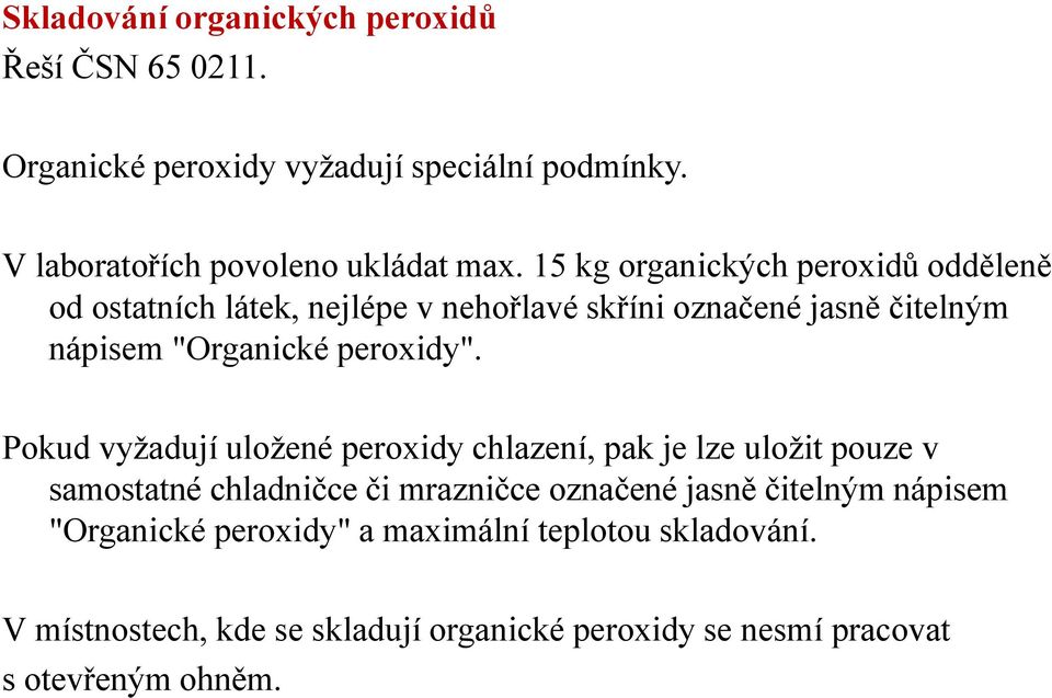 Pokud vyžadují uložené peroxidy chlazení, pak je lze uložit pouze v samostatné chladničce či mrazničce označené jasně čitelným nápisem